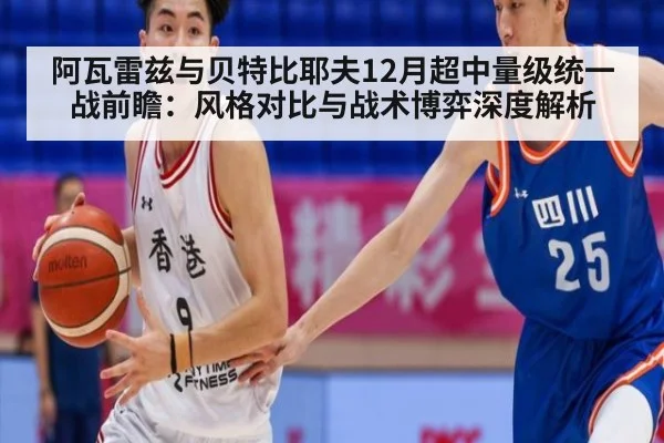 阿瓦雷兹与贝特比耶夫12月超中量级统一战前瞻:风格对比与战术博弈深度解析